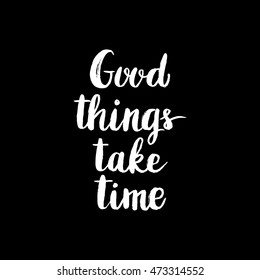 Conceptual hand drawn phrase Good things take time. Lettering design for posters, t-shirts, cards, invitations, stickers, banners, advertisement. Vector.
