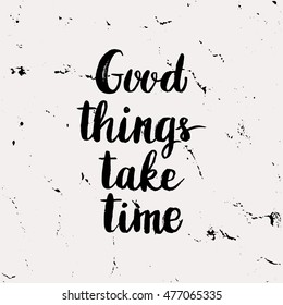 Conceptual hand drawn phrase Good things take time. Lettering design for posters, t-shirts, cards, invitations, stickers, banners, advertisement. Vector illustration.