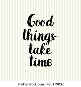 Conceptual hand drawn phrase Good things take time. Lettering design for posters, t-shirts, cards, invitations, stickers, banners, advertisement. Vector illustration.