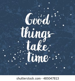 Conceptual hand drawn phrase Good things take time. Lettering design for posters, t-shirts, cards, invitations, stickers, banners, advertisement. Vector.