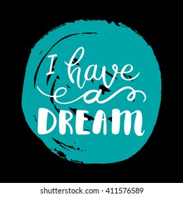 Conceptual hand drawn phrase I have a dream. Lettering design for posters, t-shirts, cards, invitations, stickers, banners, advertisement. Vector.