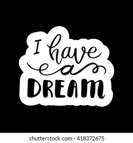 Conceptual hand drawn phrase I have a dream. Lettering design for posters, t-shirts, cards, invitations, stickers, banners, advertisement. Vector.