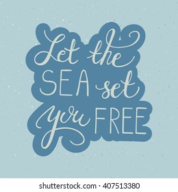 Conceptual hand drawn phrase Let the sea set you free. Hand drawn tee graphic. Lettering design for posters, t-shirts, cards, invitations, stickers, banners, advertisement. Vector.