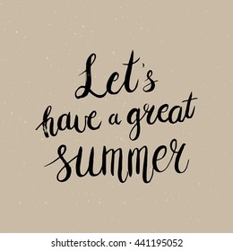 Conceptual hand drawn phrase Let's have a great summer. Lettering design for posters, t-shirts, cards, invitations, stickers, banners, advertisement. Vector.