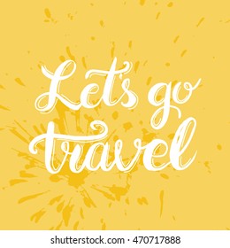 Conceptual hand drawn phrase Let's go travel. Lettering design for posters, t-shirts, cards, invitations, stickers, banners, advertisement. Vector.