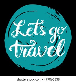 Conceptual hand drawn phrase Let's go travel. Lettering design for posters, t-shirts, cards, invitations, stickers, banners, advertisement. Vector.