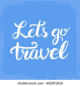Conceptual hand drawn phrase Let's go travel. Lettering design for posters, t-shirts, cards, invitations, stickers, banners, advertisement. Vector.