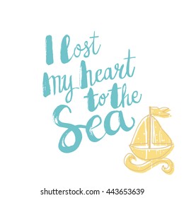 Conceptual hand drawn phrase I lost my heart to the sea. Lettering design for posters, t-shirts, cards, invitations, stickers, banners, advertisement. Vector.