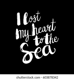 Conceptual hand drawn phrase I lost my heart to the Sea. Lettering design for posters, t-shirts, cards, invitations, stickers, banners, advertisement. Vector.