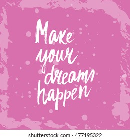 Conceptual hand drawn phrase Make your dreams happen. Lettering design for posters, t-shirts, cards, invitations, stickers, banners, advertisement. Vector.
