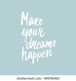 Conceptual hand drawn phrase Make your dreams happen. Lettering design for posters, t-shirts, cards, invitations, stickers, banners, advertisement. Vector.