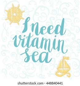Conceptual hand drawn phrase I need vitamin sea. Lettering design for posters, t-shirts, cards, invitations, stickers, banners, advertisement. Vector.