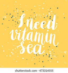 Conceptual hand drawn phrase I need vitamin sea. Lettering design for posters, t-shirts, cards, invitations, stickers, banners, advertisement. Vector.
