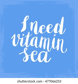 Conceptual hand drawn phrase I need vitamin sea. Lettering design for posters, t-shirts, cards, invitations, stickers, banners, advertisement. Vector.