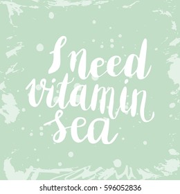 Conceptual hand drawn phrase I need vitamin sea. Lettering design for posters, t-shirts, cards, invitations, stickers, banners, advertisement. Vector.