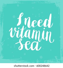 Conceptual hand drawn phrase I need vitamin sea. Lettering design for posters, t-shirts, cards, invitations, stickers, banners, advertisement. Vector.