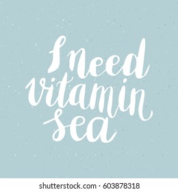 Conceptual hand drawn phrase I need vitamin sea. Lettering design for posters, t-shirts, cards, invitations, stickers, banners, advertisement. Vector.