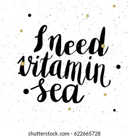 Conceptual hand drawn phrase I need vitamin sea. Lettering design for posters, t-shirts, cards, invitations, stickers, banners, advertisement. Vector.