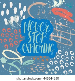 Conceptual hand drawn phrase Never stop exploring. Lettering design for posters, t-shirts, cards, invitations, stickers, banners, advertisement. Vector card on abstract background.