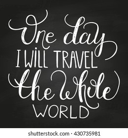 Conceptual hand drawn phrase One day I will travel the whole world. Lettering design for posters, t-shirts, cards, invitations, stickers, banners, advertisement. Vector.