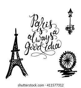Conceptual hand drawn phrase Paris is always a good idea. Lettering design for posters, t-shirts, cards, invitations, stickers, banners, advertisement. Vector.