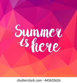 Conceptual hand drawn phrase Summer is here on colorful geometric background. Lettering design for posters, t-shirts, cards, invitations, stickers, banners, advertisement. Vector.