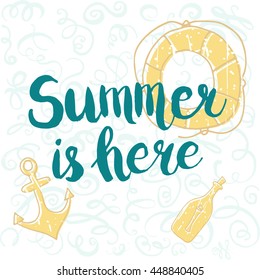 Conceptual hand drawn phrase Summer is here with picture of anchor, lifebuoy, bottle. Lettering design for posters, t-shirts, cards, invitations, stickers, banners, advertisement. Vector.