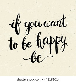 Conceptual hand drawn phrase If you want to be happy be. Lettering design for posters, t-shirts, cards, invitations, stickers, banners, advertisement. Vector.