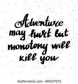 Conceptual handdrawn phrase Adventure may hurt but monotony will kill you. Handdrawn tee graphic. Lettering design for posters, t-shirts, cards. Vector.