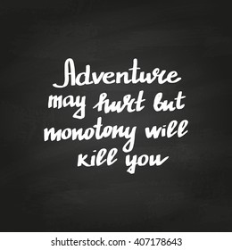 Conceptual handdrawn phrase Adventure may hurt but monotony will kill you. Handdrawn tee graphic. Lettering design for posters, t-shirts, cards. Vector.