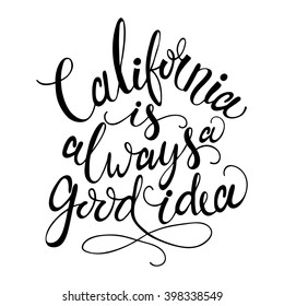 Conceptual handdrawn phrase California is always a good idea. Handdrawn tee graphic. Lettering design for posters, t-shirts, cards, invitations, stickers, banners, advertisement. Vector.