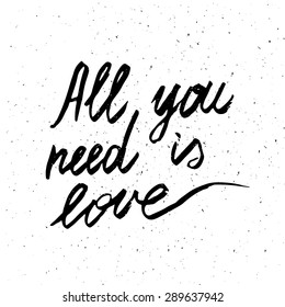 Conceptual handwritten phrase All you need is love. Hand drawn tee graphic. Typographic print poster. T shirt hand lettered calligraphic design. Lettering design. Vector illustration