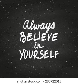 Conceptual handwritten phrase  Always believe in yourself on chalkboard. Hand drawn tee graphic. Typographic print poster. T shirt hand lettered calligraphic design. Vector illustration