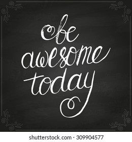 Conceptual handwritten phrase Be awesome today. Handdrawn lettering design. T shirt hand lettered calligraphic design. Vector illustration on chalkboard.