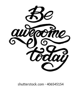 Conceptual handwritten phrase Be awesome today. Hand drawn lettering design. Hand lettered calligraphic design. Vector illustration.