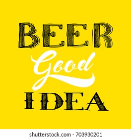 Conceptual handwritten phrase beer good idea Hand drawn tee graphic. Typographic print poster. . Vector illustration.