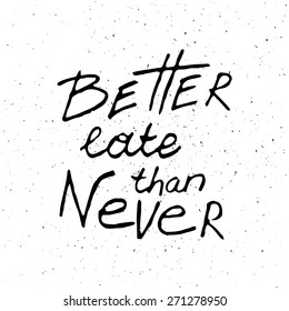 Conceptual handwritten phrase Better late than never. Hand drawn tee graphic. Typographic print poster. T shirt hand lettered calligraphic design. Lettering design. Vector illustration