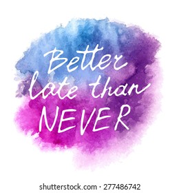 Conceptual handwritten phrase Better late than never on abstract multicolored watercolor splash. Hand drawn tee graphic. T shirt hand lettered calligraphic design. Lettering design. Vector.