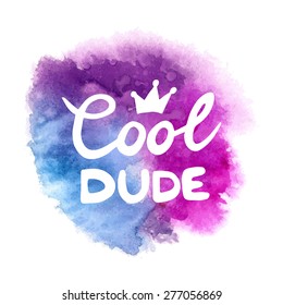 Conceptual handwritten phrase Cool dude on abstract multicolored watercolor splash. Hand drawn tee graphic. T shirt hand lettered calligraphic design. Lettering design. Vector illustration