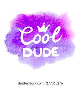 Conceptual handwritten phrase Cool dude on abstract multicolored watercolor splash. Hand drawn tee graphic. T shirt hand lettered calligraphic design. Lettering design. Vector illustration