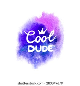 Conceptual handwritten phrase Cool dude on abstract multicolored watercolor splash. Hand drawn tee graphic. T shirt hand lettered calligraphic design. Lettering design. Vector illustration