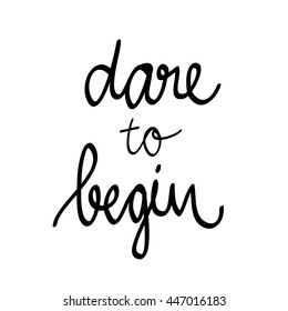 Conceptual handwritten phrase dare to begin. Handdrawn lettering design