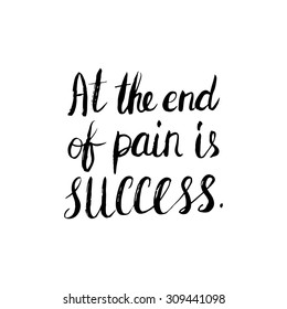 Conceptual handwritten phrase At the end of pain is success. Handdrawn lettering design. T shirt hand lettered calligraphic design. Vector illustration.