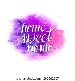 Conceptual handwritten phrase Home Sweet Home on abstract multicolored watercolor splash. Hand drawn tee graphic. Typographic print poster. Vector illustration.
