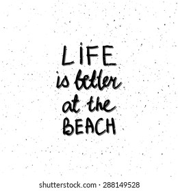 Conceptual handwritten phrase Life is better at the beach. Hand drawn tee graphic. Typographic print poster. T shirt hand lettered calligraphic design. Lettering design. Vector illustration