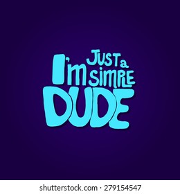 Conceptual handwritten phrase l'm just a simple dude. Hand drawn tee graphic. Typographic print poster. T shirt hand lettered calligraphic design. Lettering design. Vector illustration