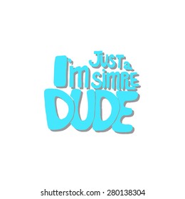 Conceptual handwritten phrase l'm just a simple dude. Hand drawn tee graphic. Typographic print poster. T shirt hand lettered calligraphic design. Lettering design. Vector illustration