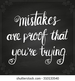 Conceptual handwritten phrase Mistakes are proof that you're trying. Handdrawn lettering design. T shirt hand lettered calligraphic design. Vector illustration on chalkboard.