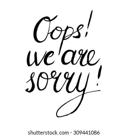Conceptual handwritten phrase Oops! We are sorry. Handdrawn lettering design. T shirt hand lettered calligraphic design. Vector illustration.