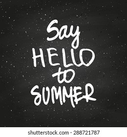 Conceptual handwritten phrase Say hello to summer on chalkboard. Hand drawn tee graphic. Typographic print poster. T shirt hand lettered calligraphic design. Lettering design. Vector illustration